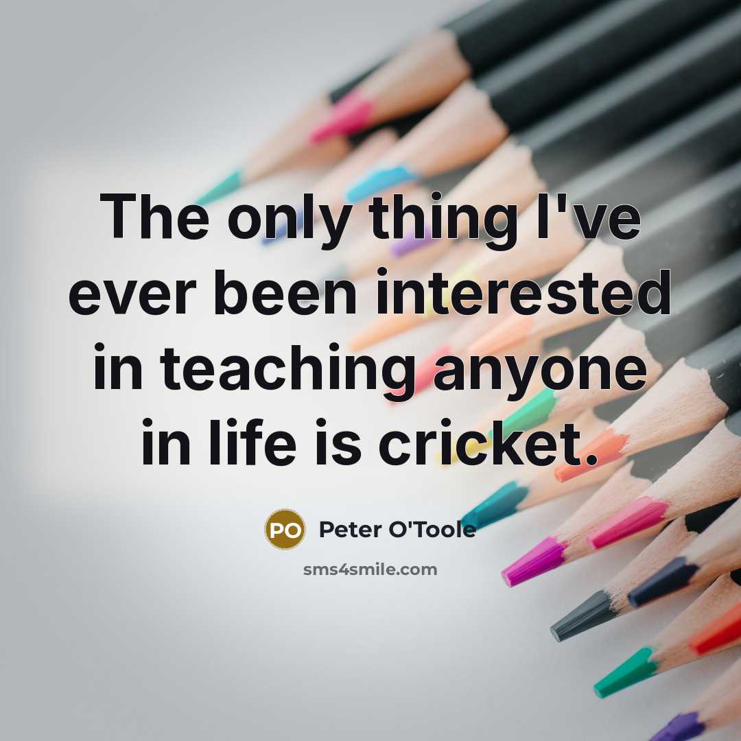 “The only thing I've ever been interested in teaching anyone…” quote by Peter O'Toole