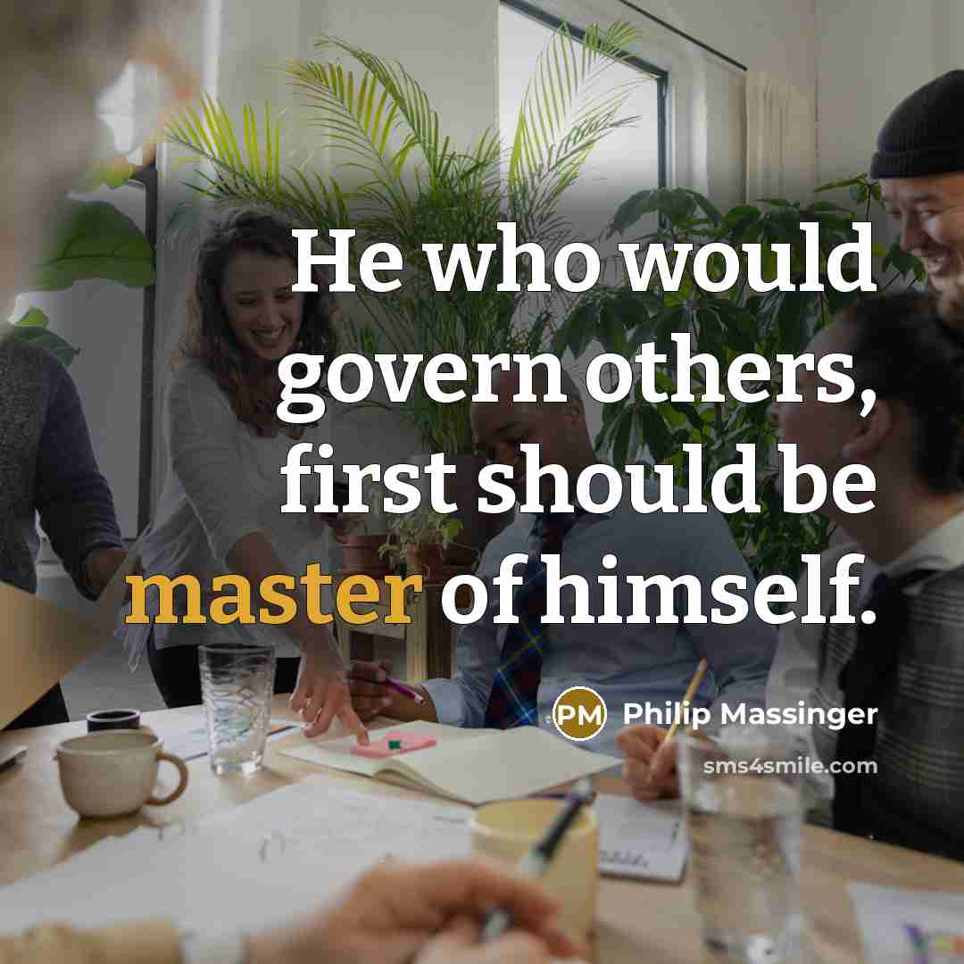 “He who would govern others, first should be master of…” quote by Philip Massinger