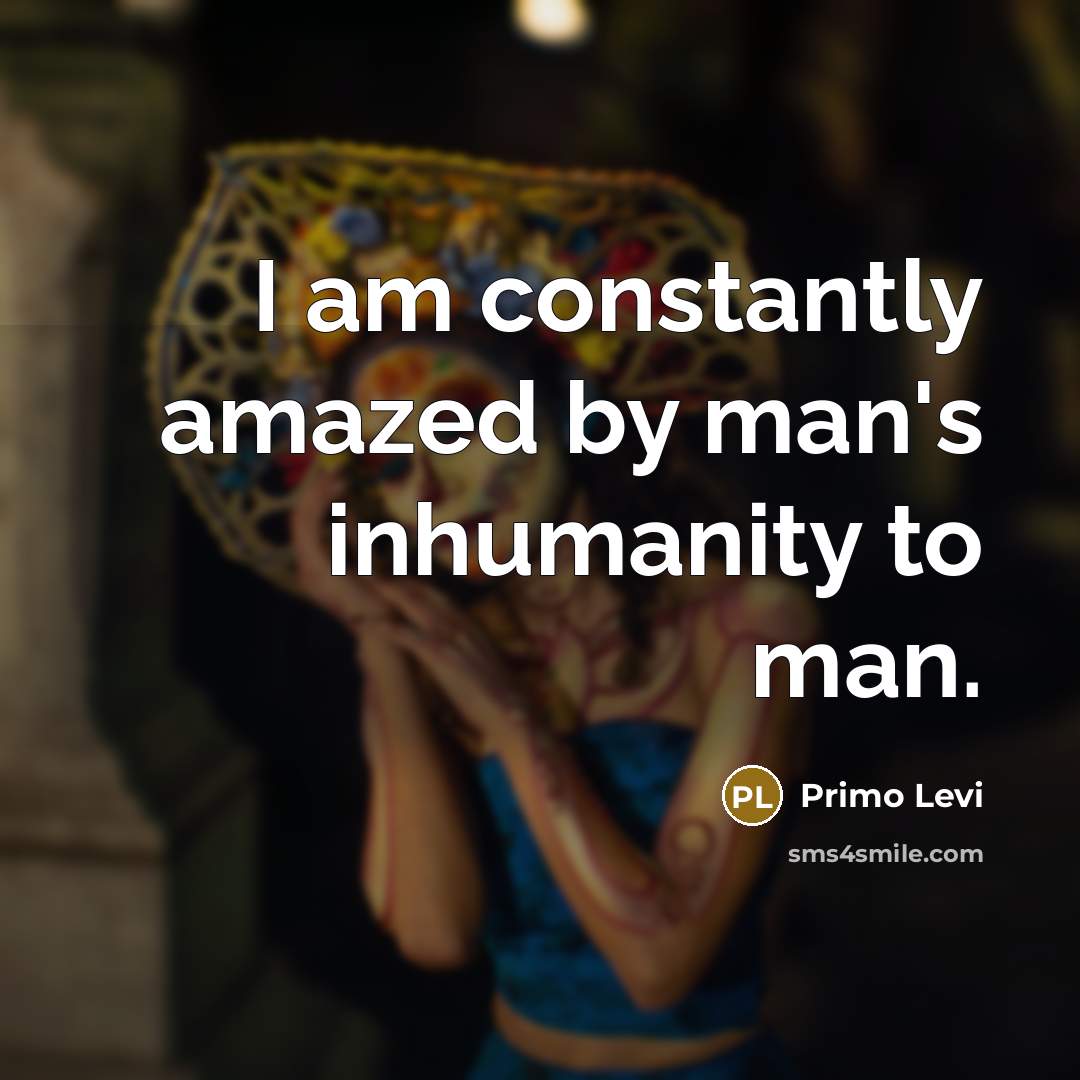 “I am constantly amazed by man's inhumanity to man.…” quote by Primo Levi