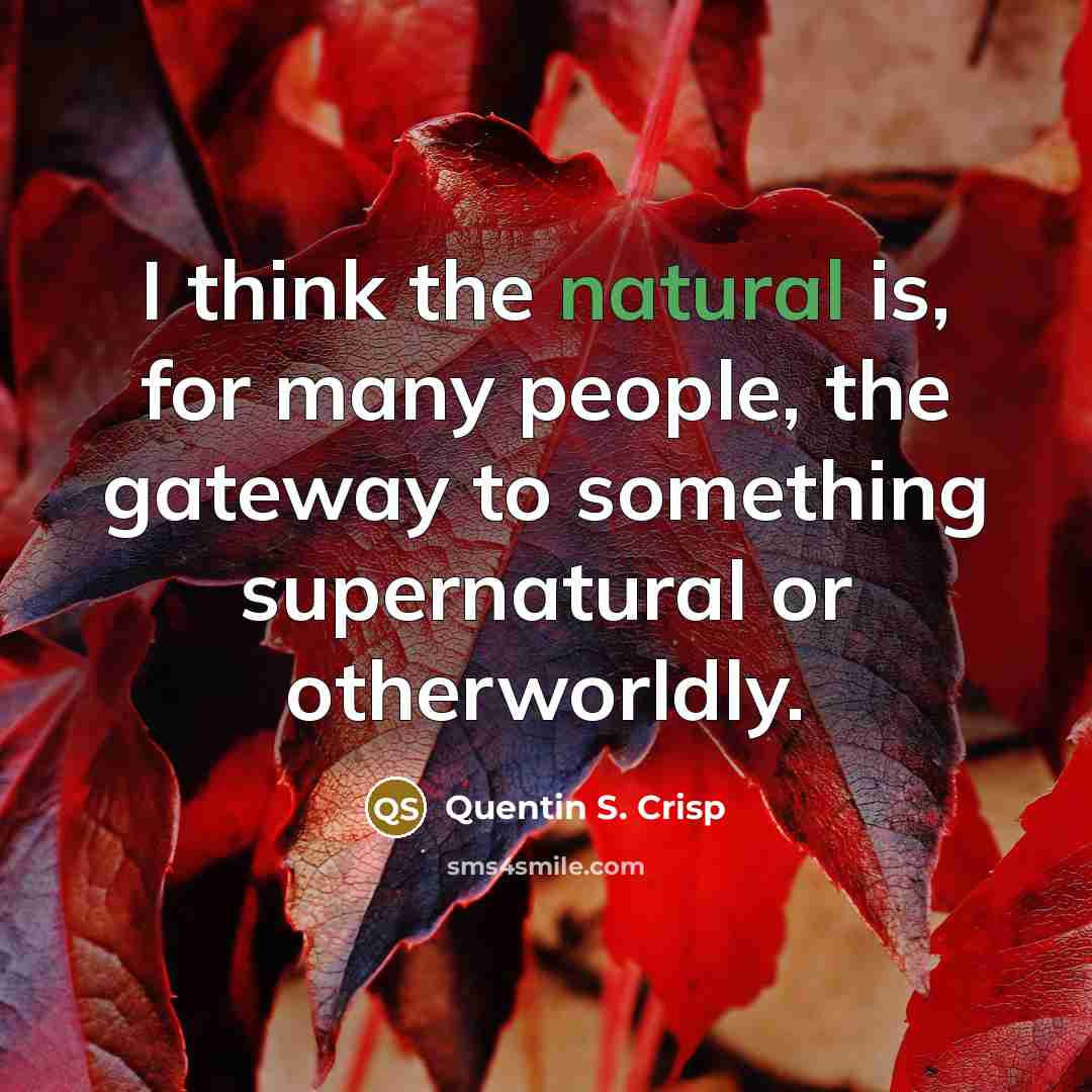 “I think the natural is, for many people, the gateway…” quote by Quentin S. Crisp