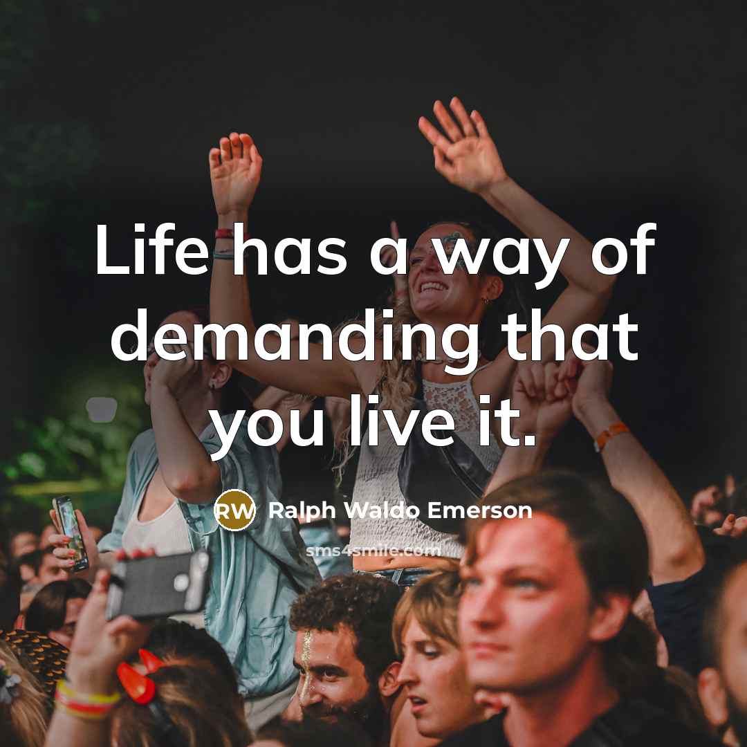 “Life has a way of demanding that you live it.…” quote by Ralph Waldo Emerson