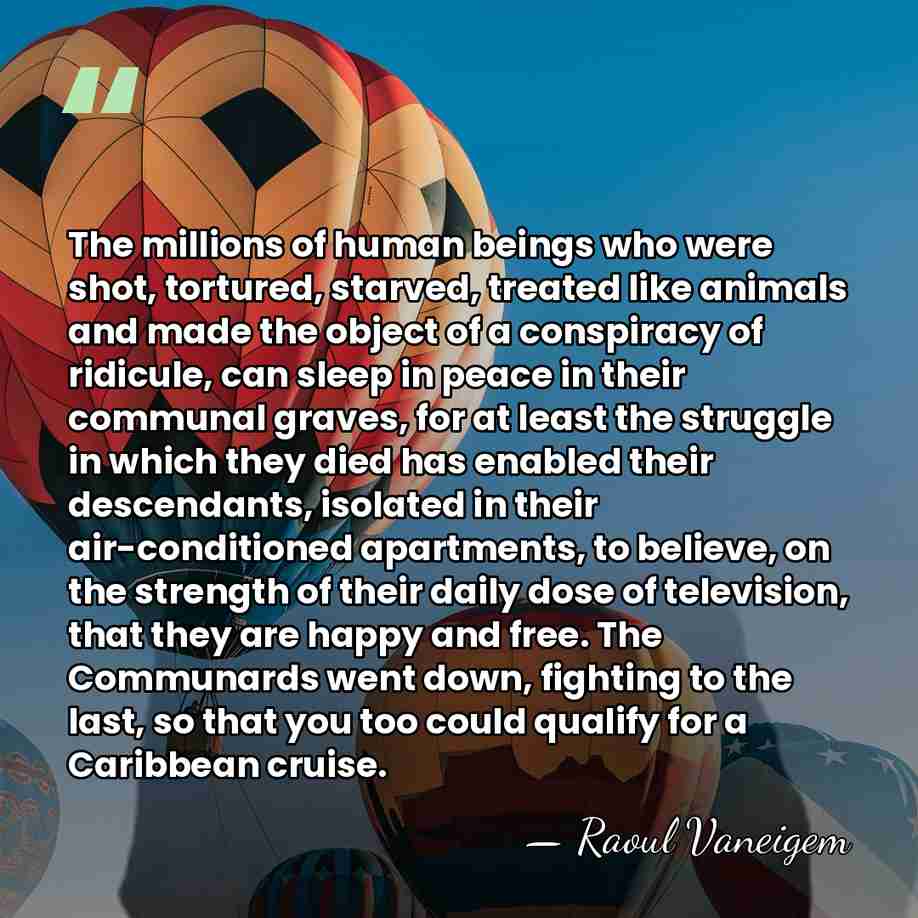 The millions of human beings who were shot, tortured, starved, treated like&hellip; - Raoul Vaneigem