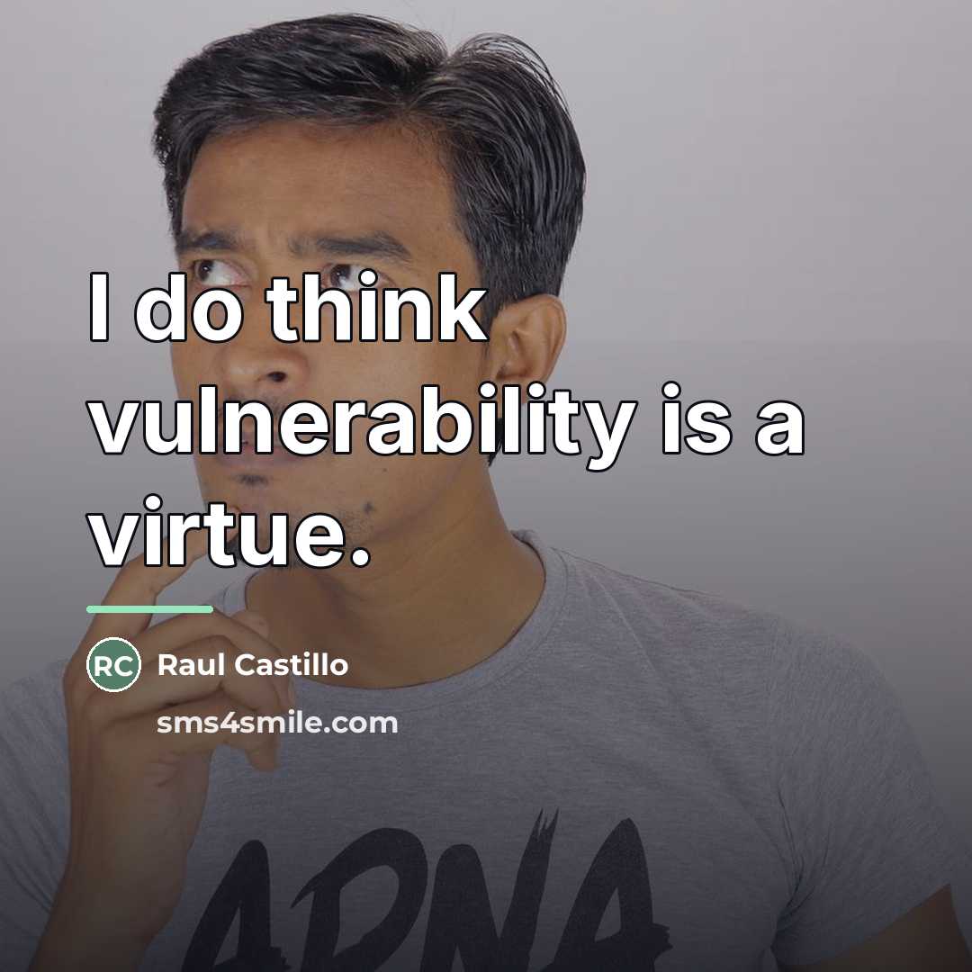“I do think vulnerability is a virtue.…” quote by Raul Castillo