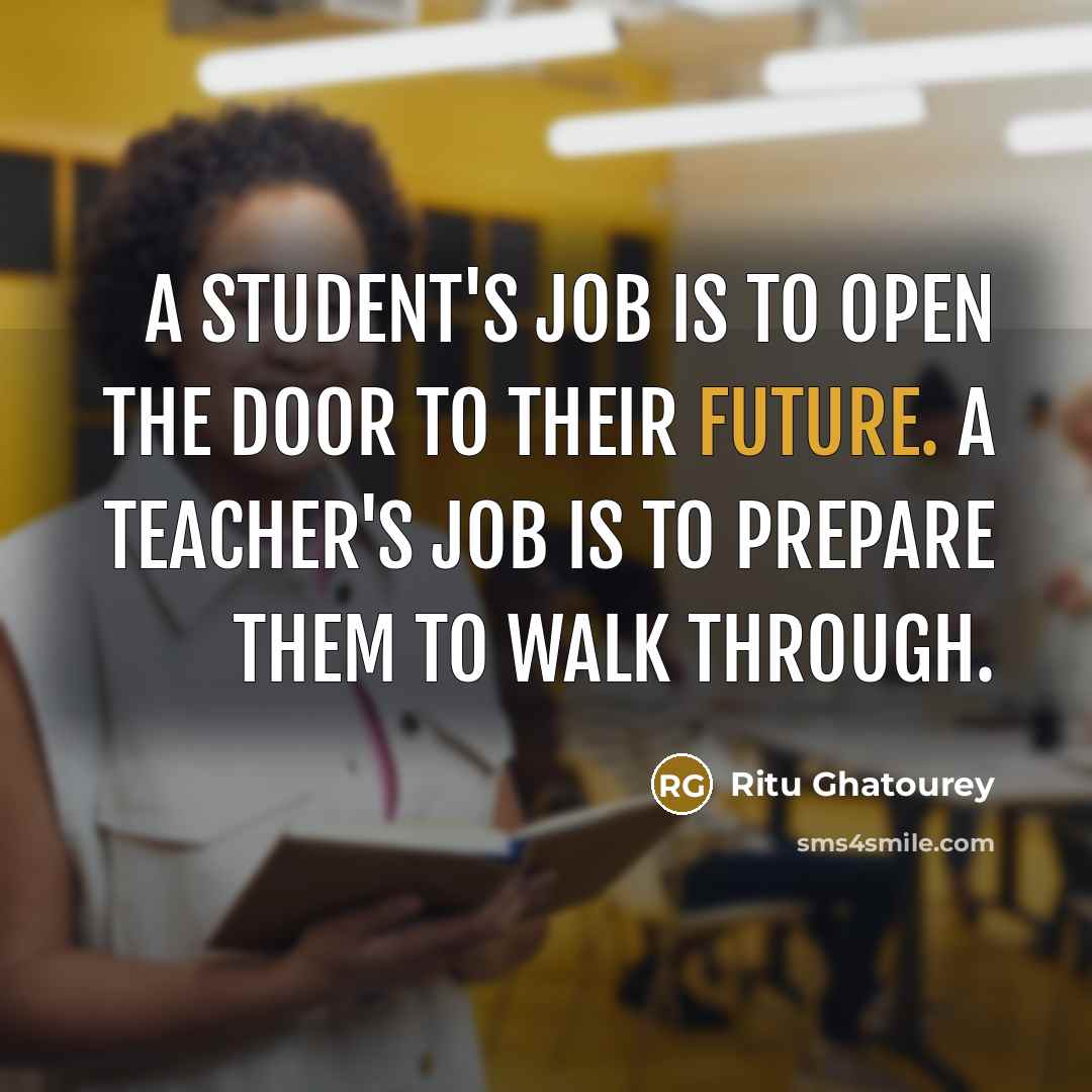 “A student's job is to open the door to their…” quote by Ritu Ghatourey