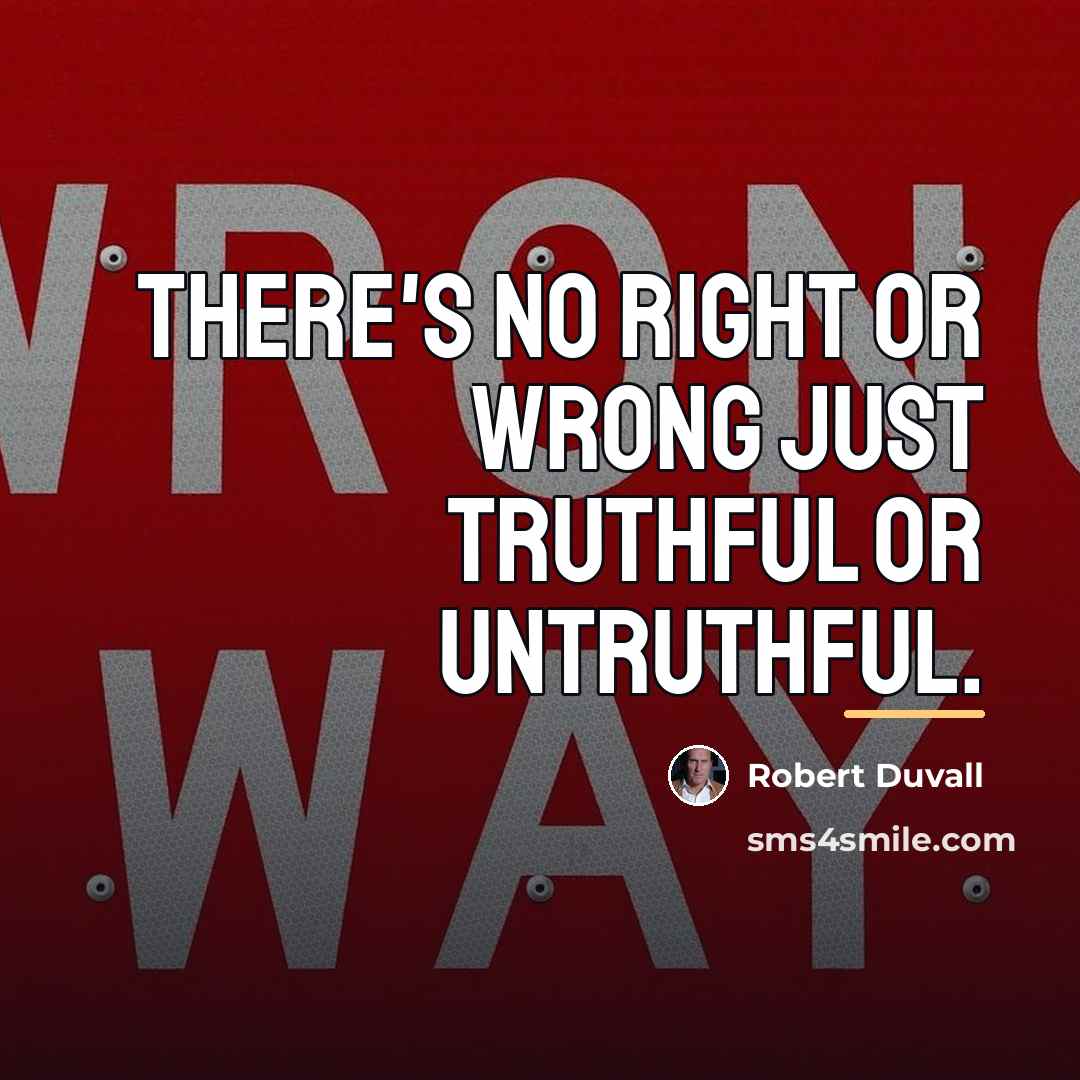 “There's no right or wrong just truthful or untruthful.…” quote by Robert Duvall