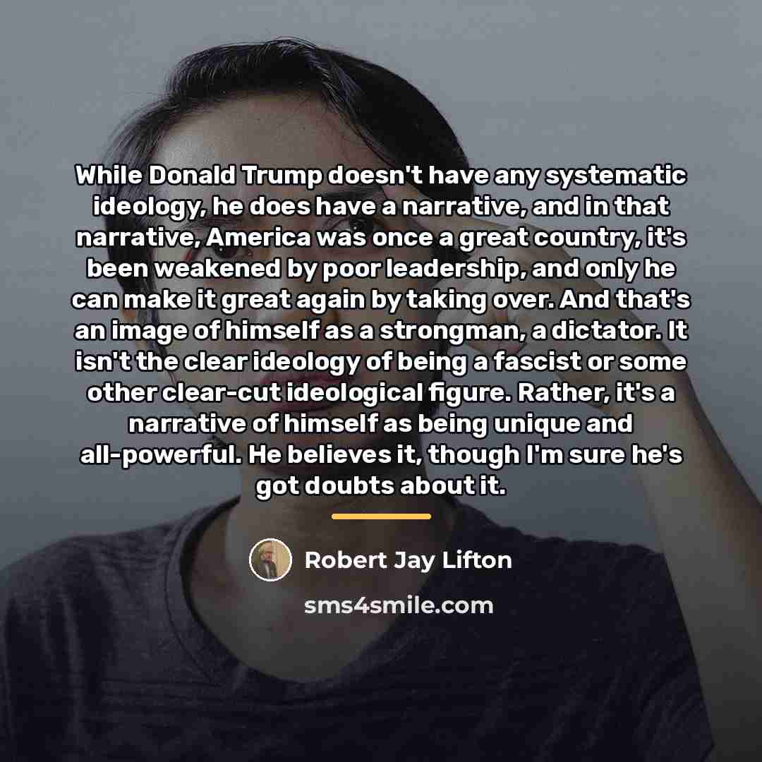 “While Donald Trump doesn't have any systematic ideology, he does…” quote by Robert Jay Lifton