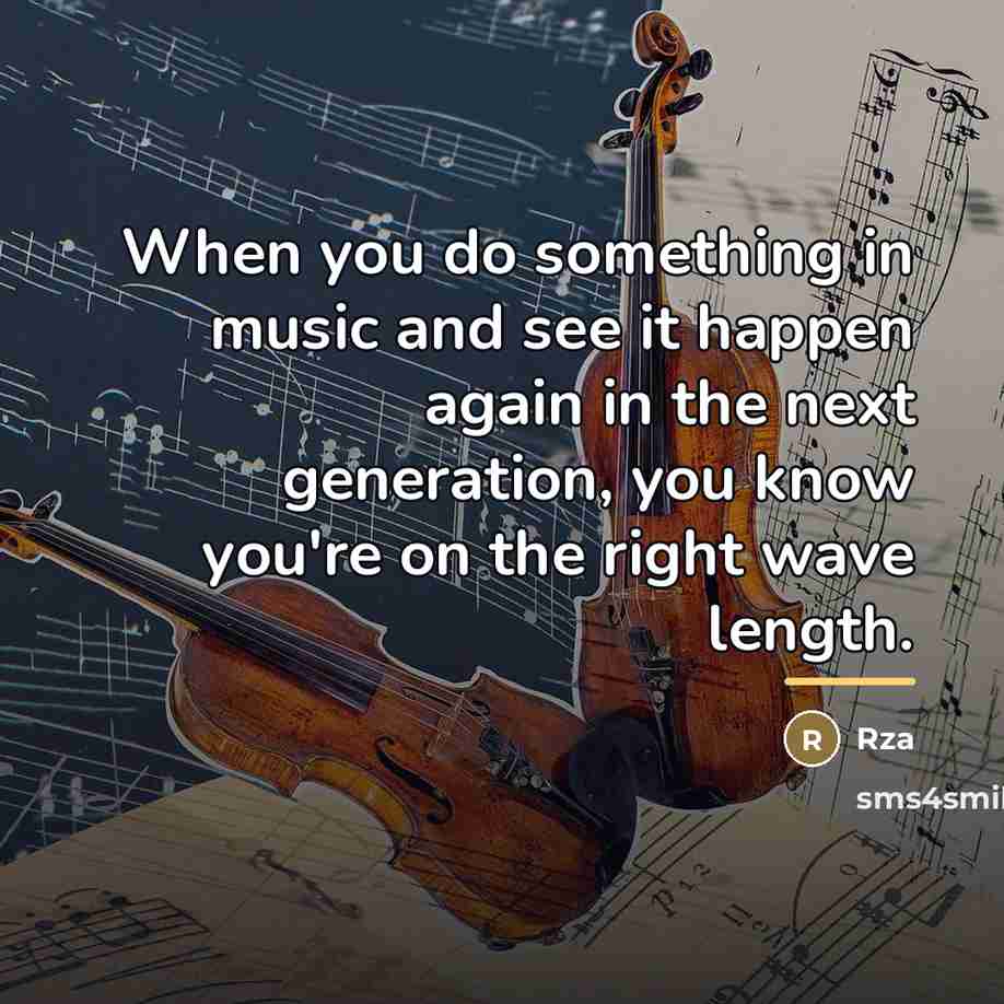 “When you do something in music and see it happen…” quote by Rza