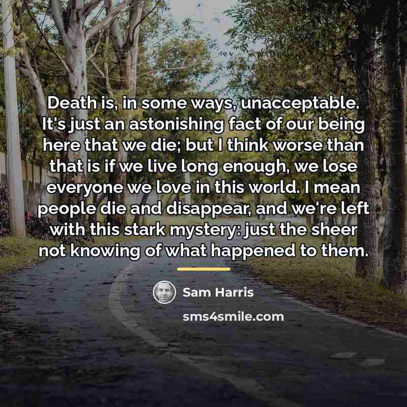 “Death is, in some ways, unacceptable. It's just an astonishing…” quote by Sam Harris