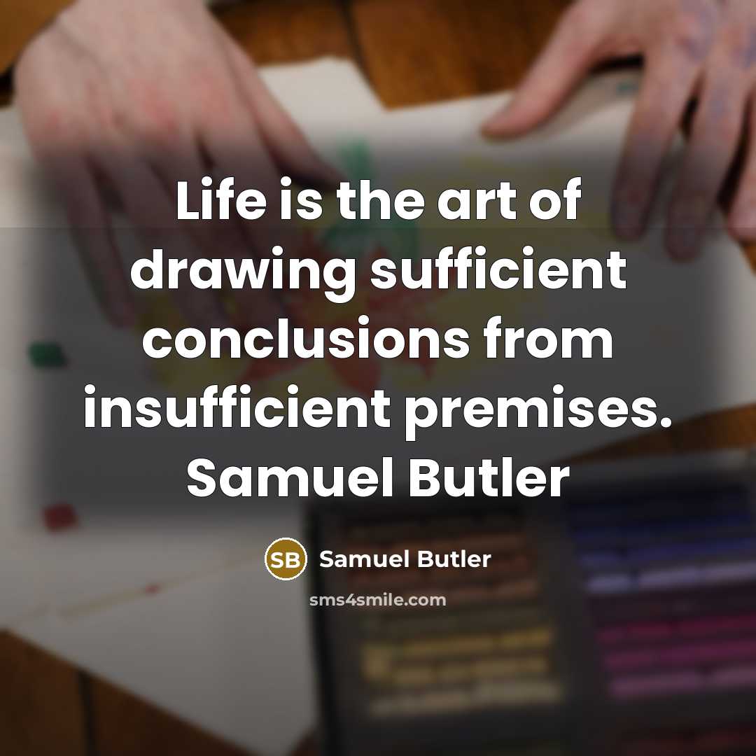 “Life is the art of drawing sufficient conclusions from insufficient…” quote by Samuel Butler