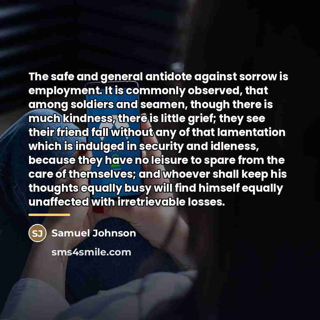 “The safe and general antidote against sorrow is employment. It…” quote by Samuel Johnson