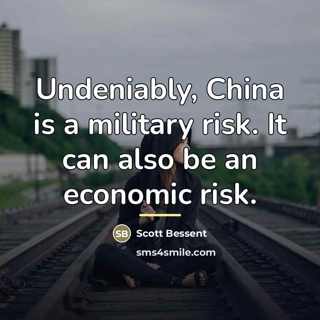 “Undeniably, China is a military risk. It can also be…” quote by Scott Bessent