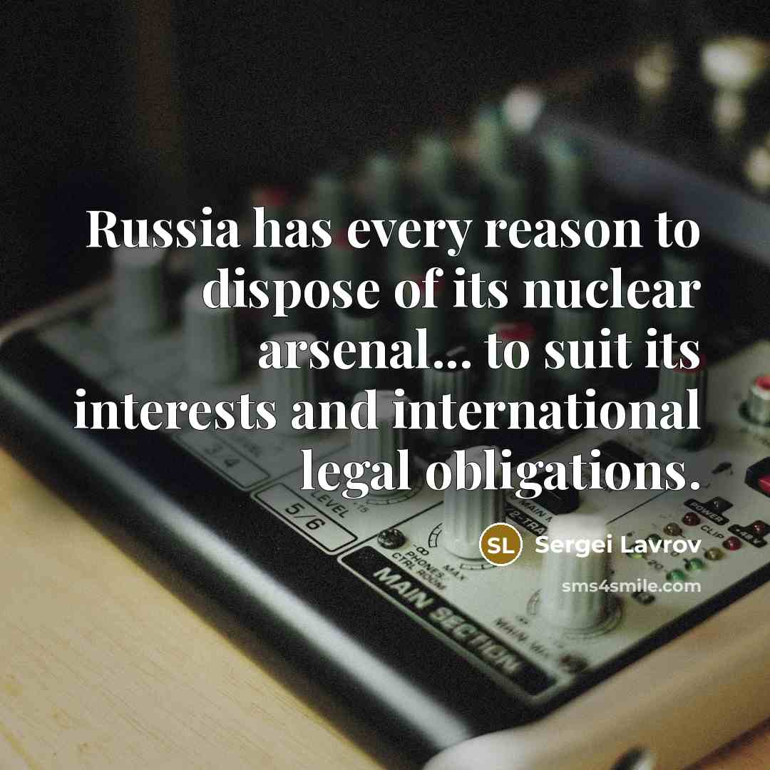 “Russia has every reason to dispose of its nuclear arsenal...…” quote by Sergei Lavrov