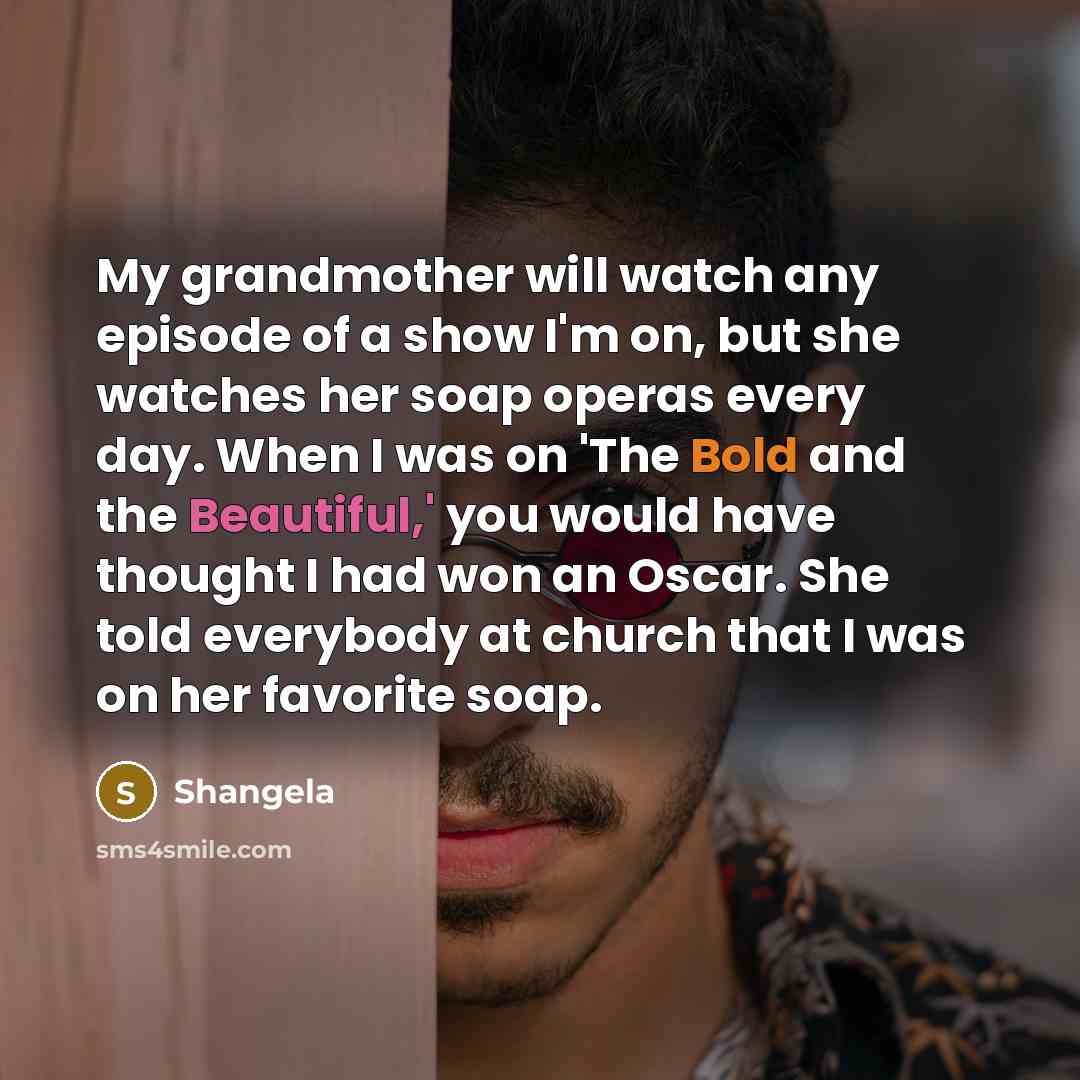 “My grandmother will watch any episode of a show I'm…” quote by Shangela