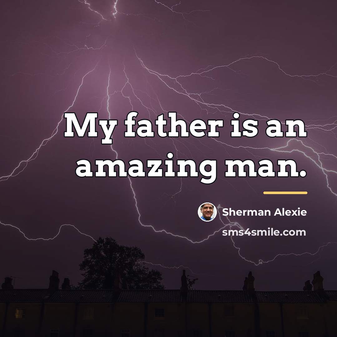 “My father is an amazing man.…” quote by Sherman Alexie