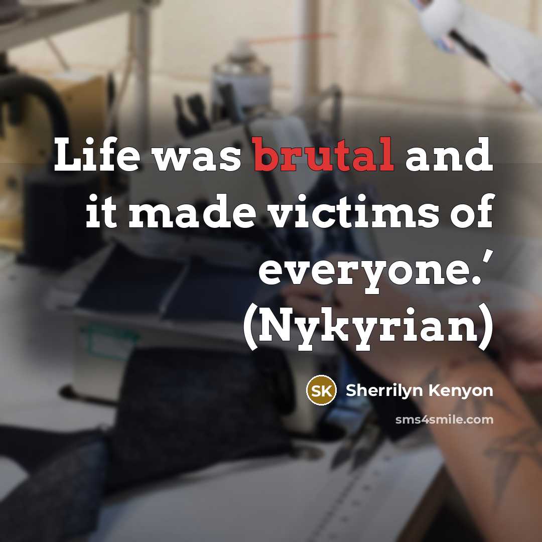 “Life was brutal and it made victims of everyone.’ (Nykyrian)…” quote by Sherrilyn Kenyon