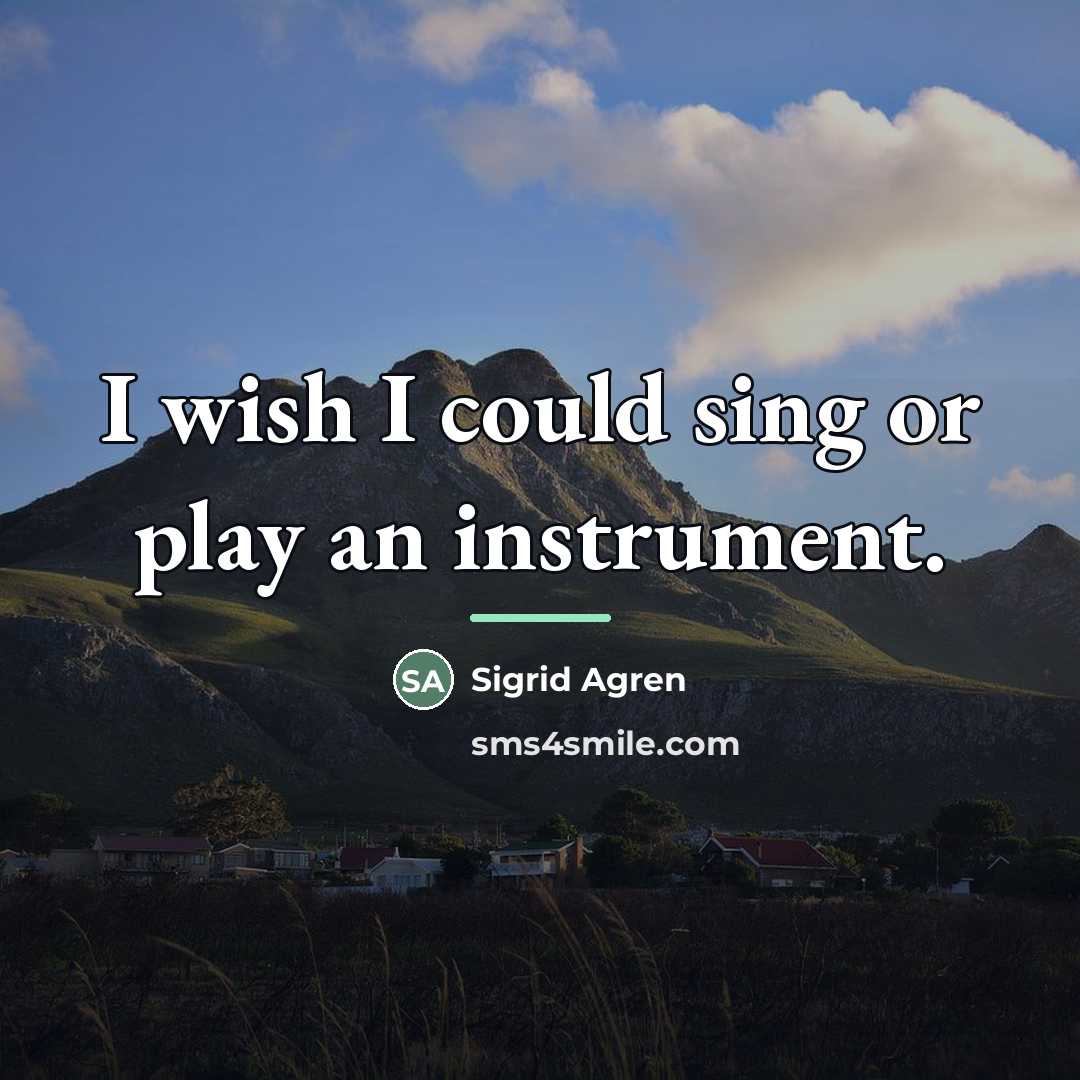 “I wish I could sing or play an instrument.…” quote by Sigrid Agren