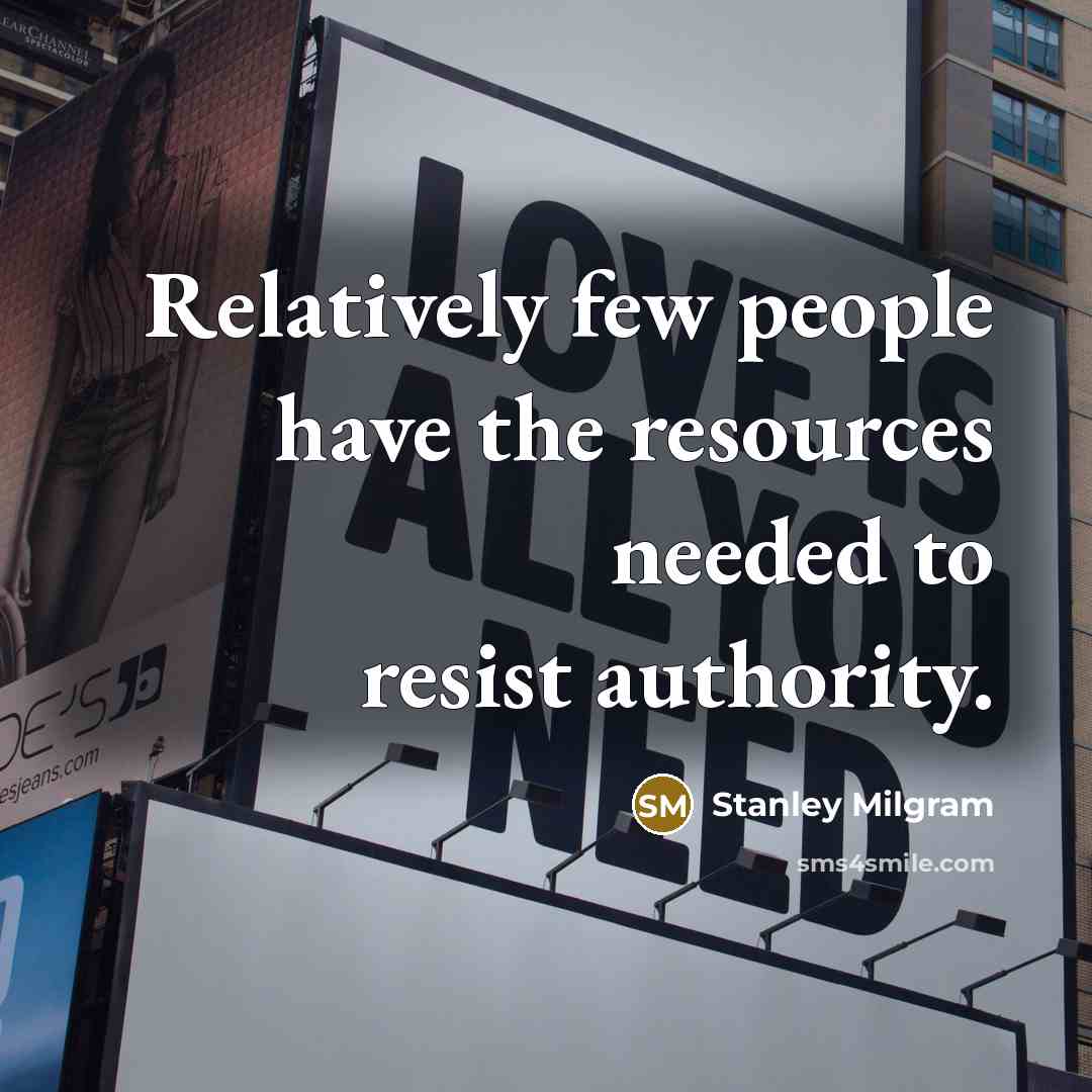 “Relatively few people have the resources needed to resist authority.…” quote by Stanley Milgram