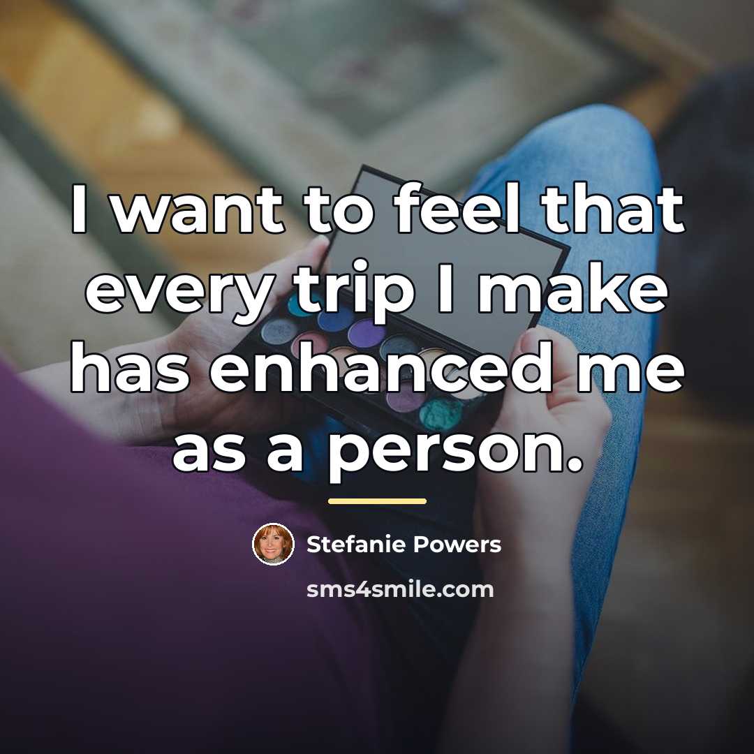 “I want to feel that every trip I make has…” quote by Stefanie Powers