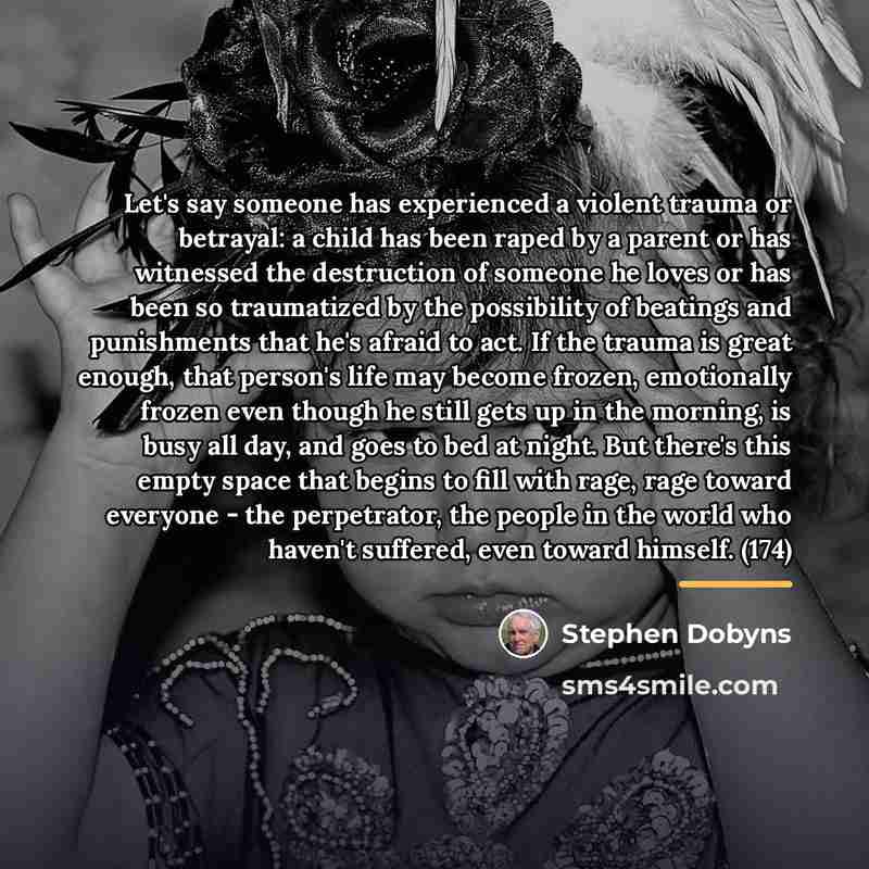 “Let's say someone has experienced a violent trauma or betrayal:…” quote by Stephen Dobyns