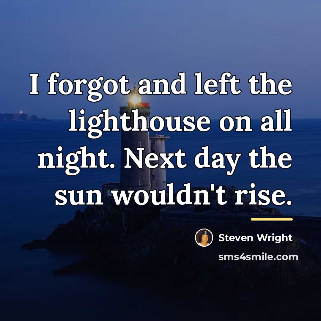 “I forgot and left the lighthouse on all night. Next…” quote by Steven Wright