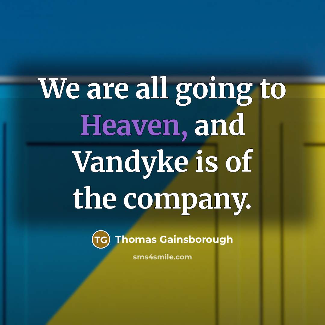 “We are all going to Heaven, and Vandyke is of…” quote by Thomas Gainsborough