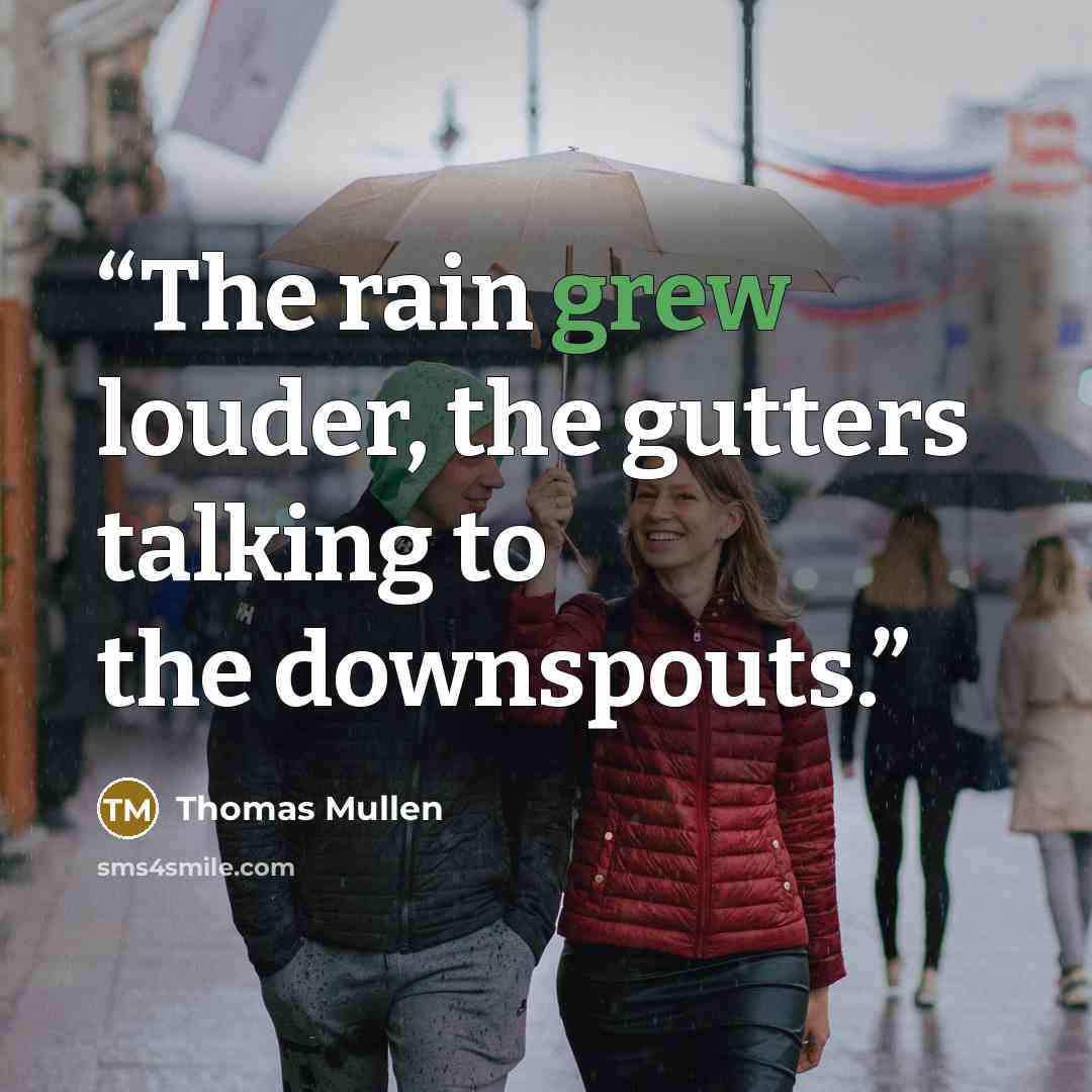 “The rain grew louder, the gutters talking to the downspouts.” quote by Thomas Mullen