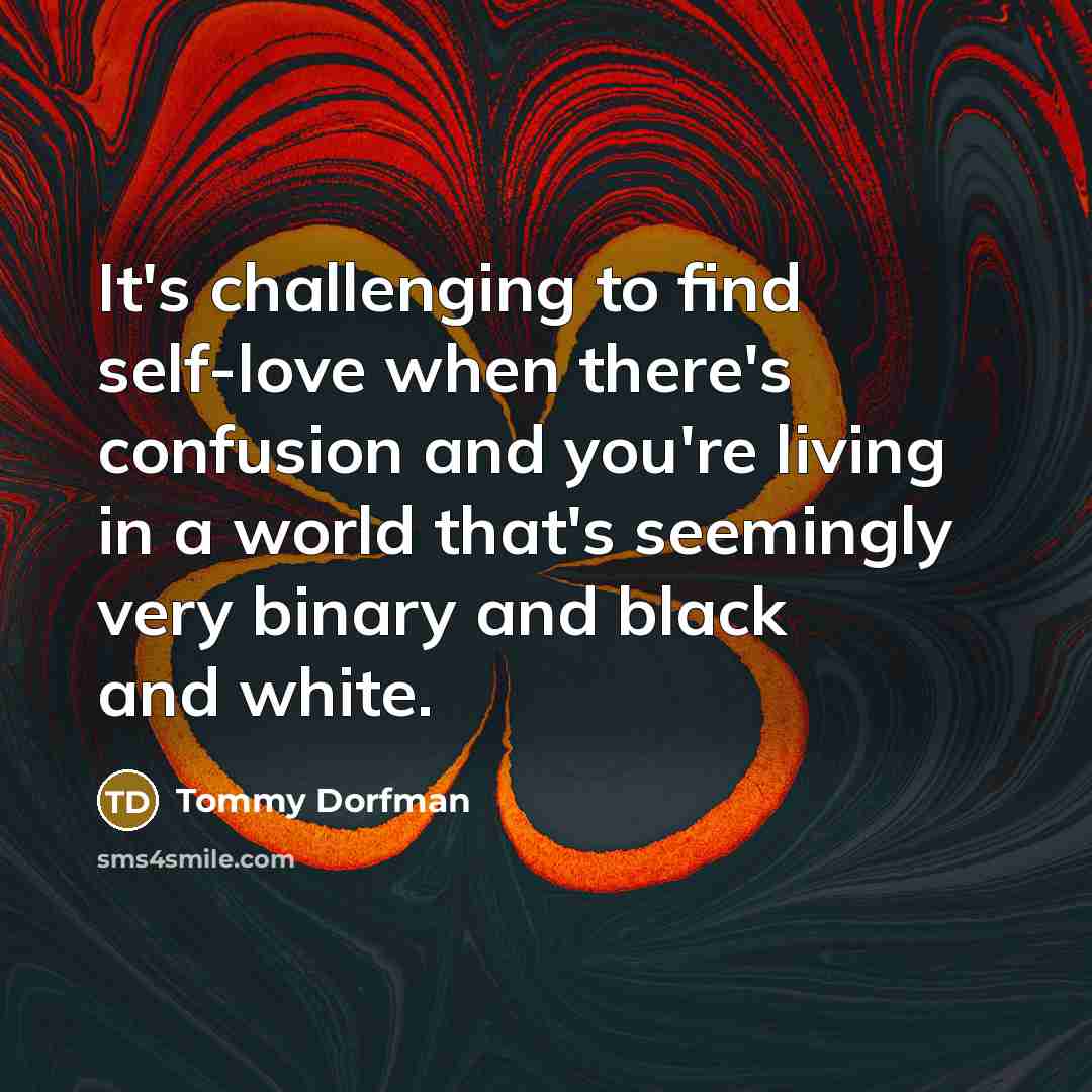 “It's challenging to find self-love when there's confusion and you're…” quote by Tommy Dorfman
