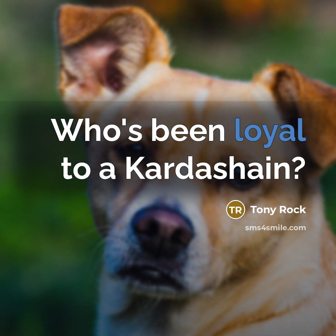 “Who's been loyal to a Kardashain?…” quote by Tony Rock