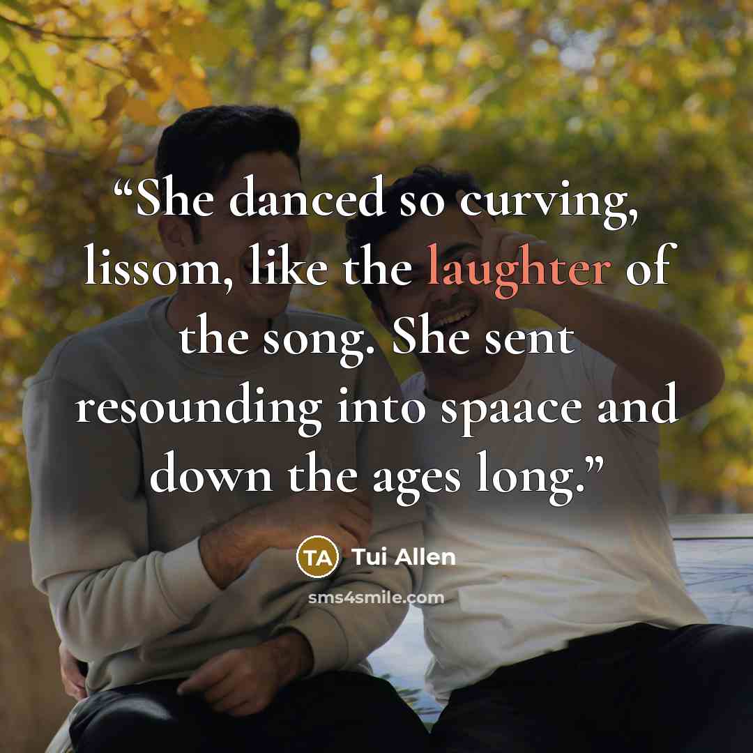 “She danced so curving, lissom, like the laughter of the song. She sent resounding into spaace and down the ages long.” quote by Tui Allen
