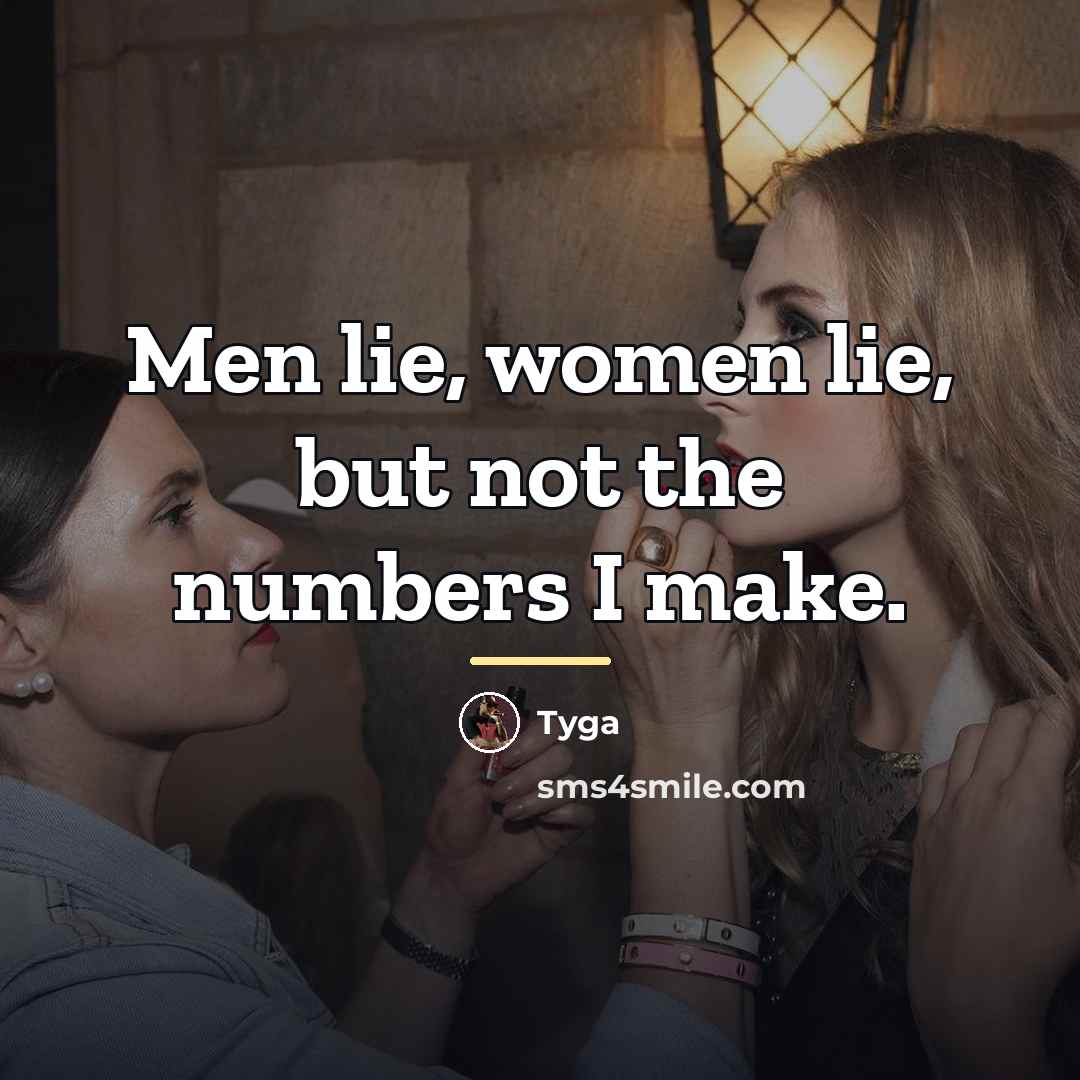 “Men lie, women lie, but not the numbers I make.…” quote by Tyga