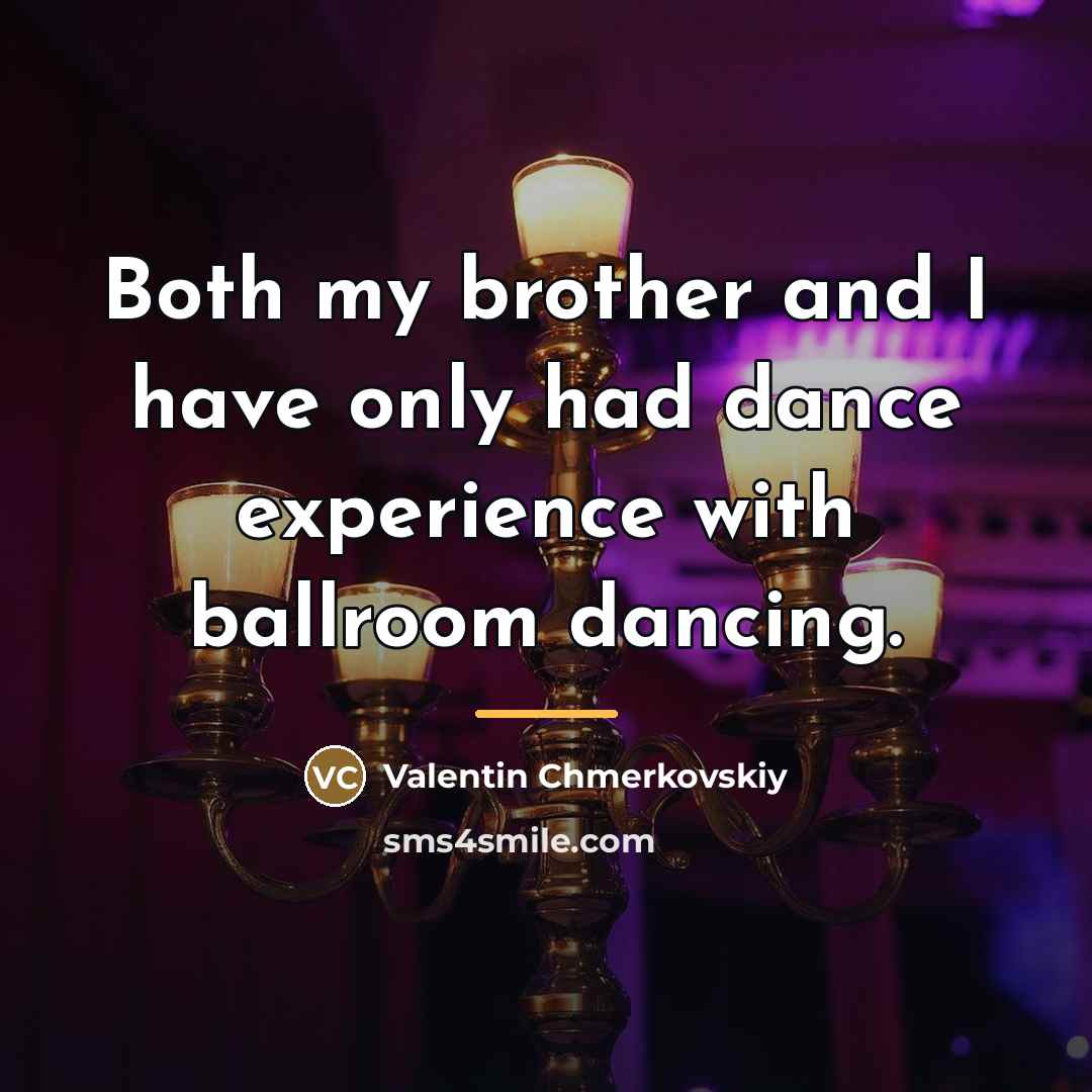 “Both my brother and I have only had dance experience…” quote by Valentin Chmerkovskiy