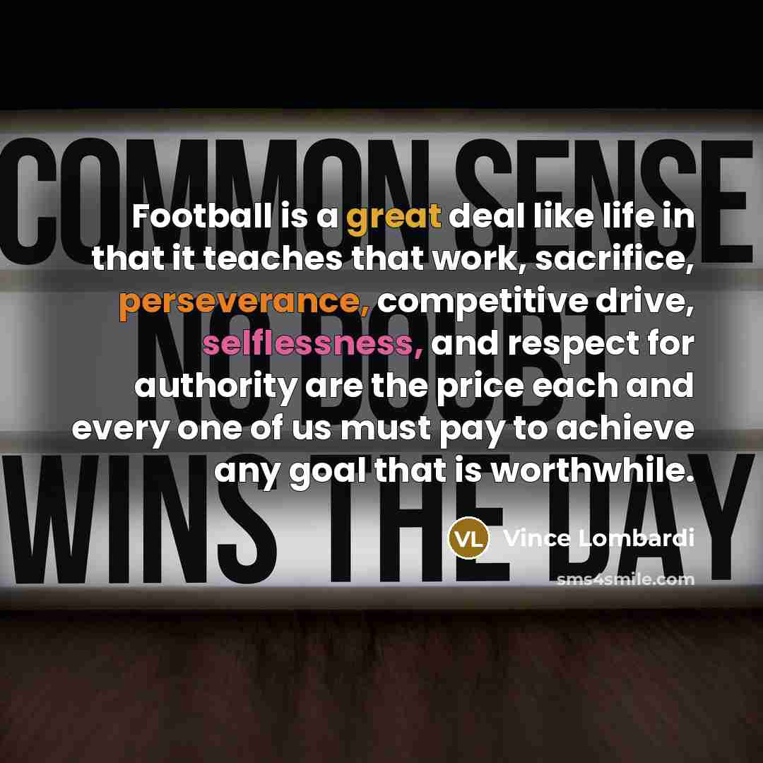 “Football is a great deal like life in that it…” quote by Vince Lombardi