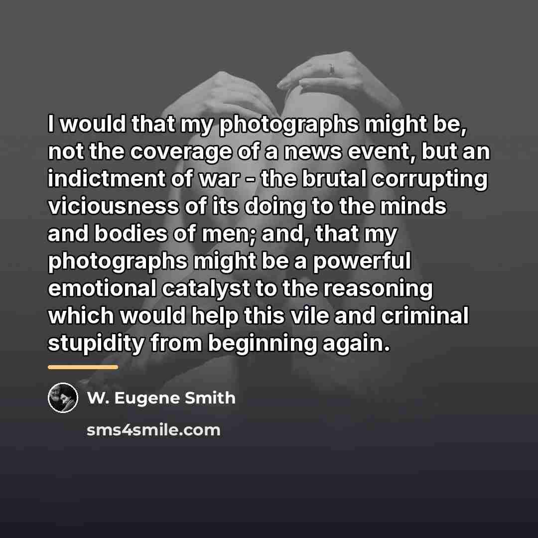 “I would that my photographs might be, not the coverage…” quote by W. Eugene Smith