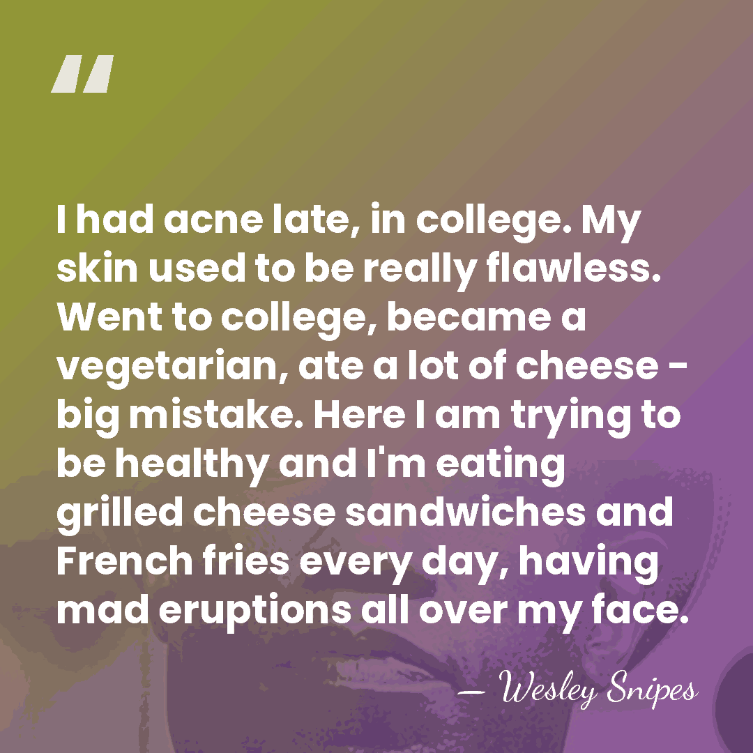 I had acne late, in college. My skin used to be really&hellip; - Wesley Snipes