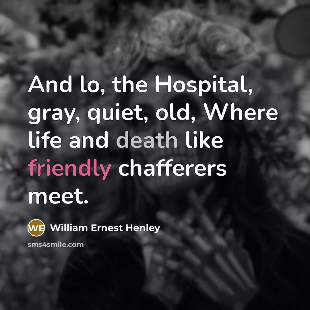 “And lo, the Hospital, gray, quiet, old, Where life and…” quote by William Ernest Henley