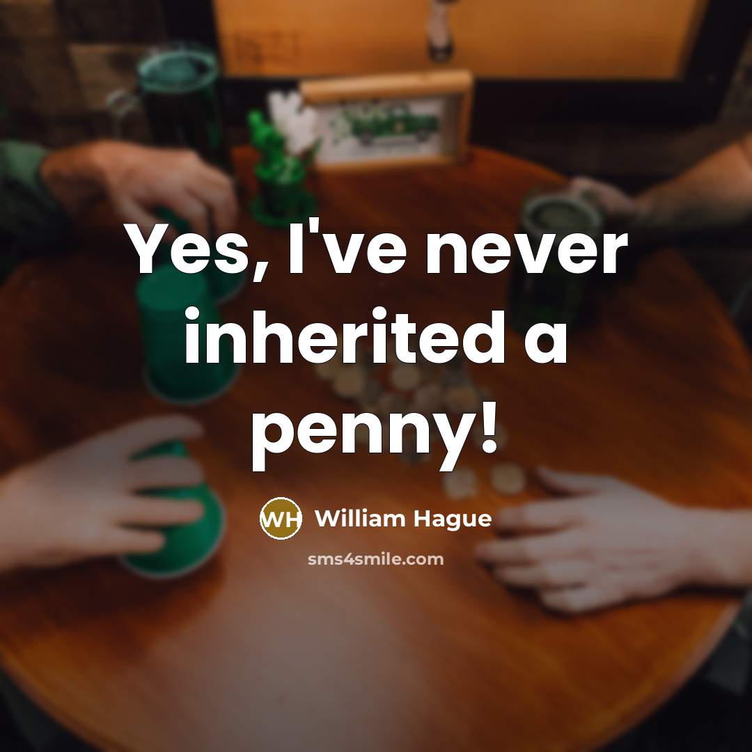“Yes, I've never inherited a penny!…” quote by William Hague