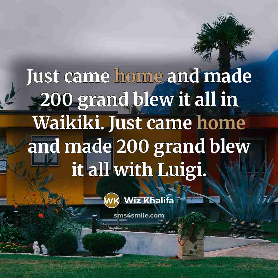 “Just came home and made 200 grand blew it all…” quote by Wiz Khalifa