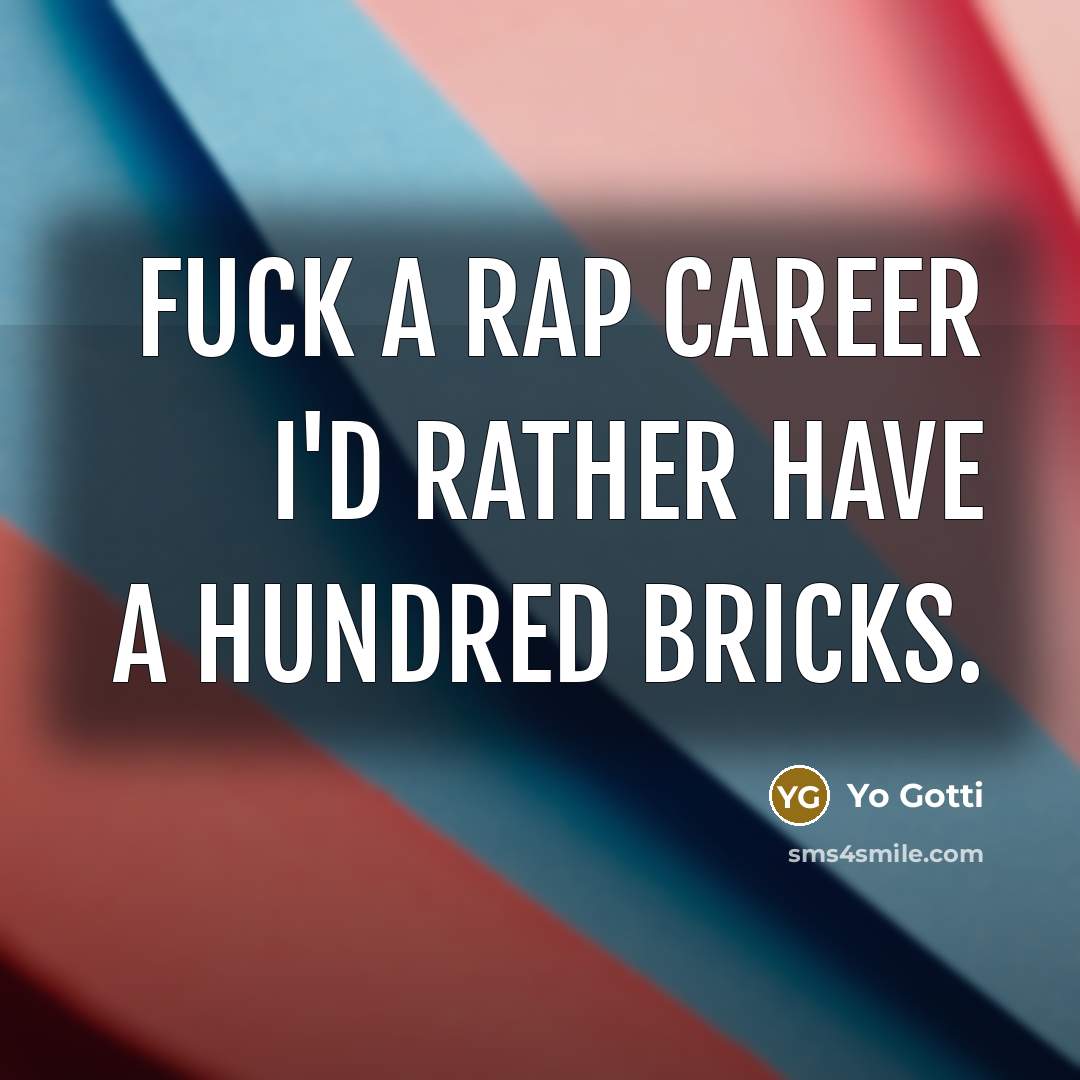 “Fuck a rap career I'd rather have a hundred bricks.…” quote by Yo Gotti