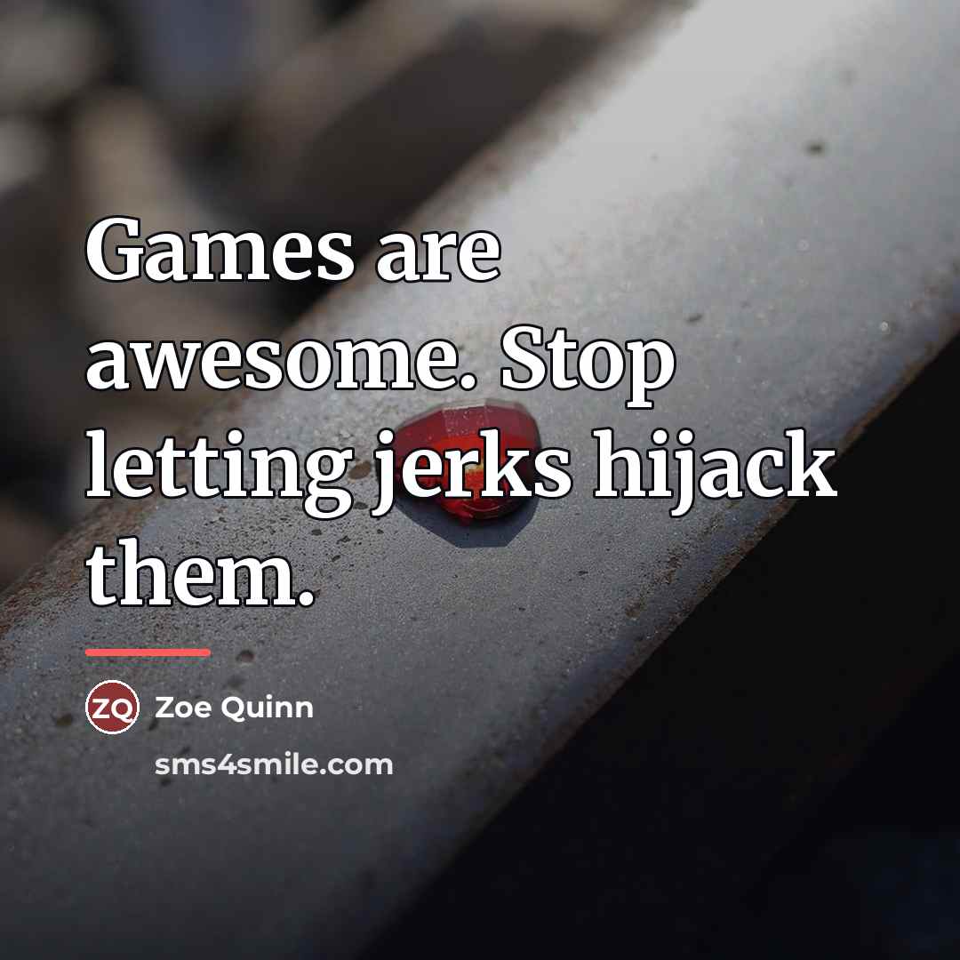 “Games are awesome. Stop letting jerks hijack them.…” quote by Zoe Quinn