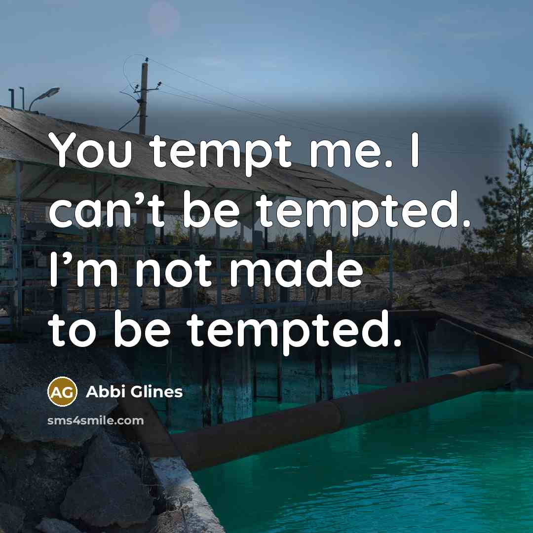 “You tempt me. I can’t be tempted. I’m not made…” quote by Abbi Glines