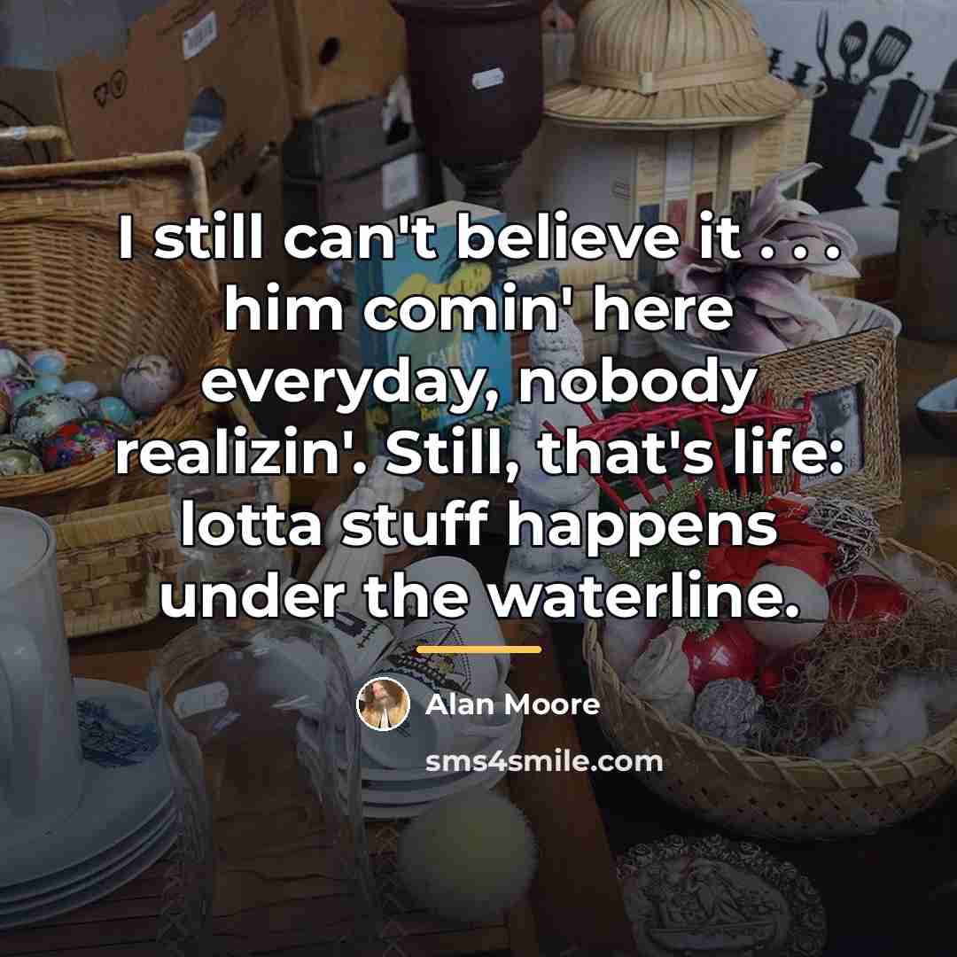 “I still can't believe it . . . him comin'…” quote by Alan Moore