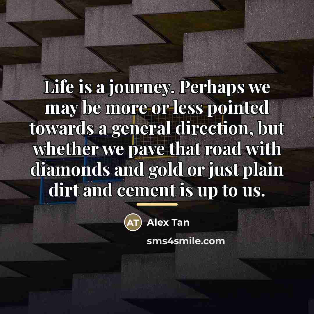 “Life is a journey. Perhaps we may be more or…” quote by Alex Tan