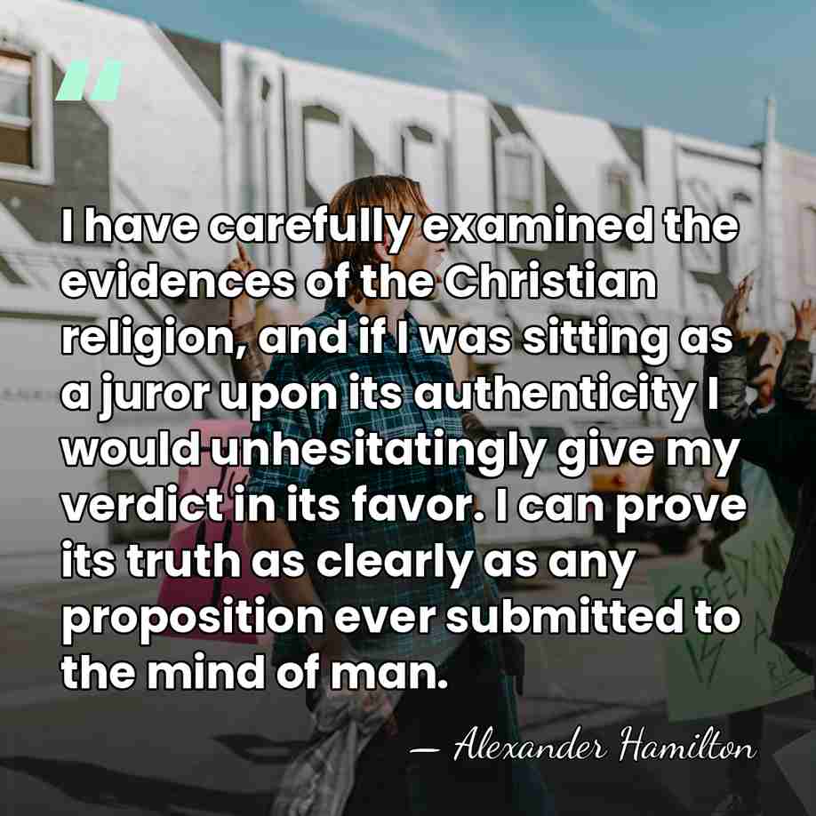 I have carefully examined the evidences of the Christian religion, and if&hellip; - Alexander Hamilton