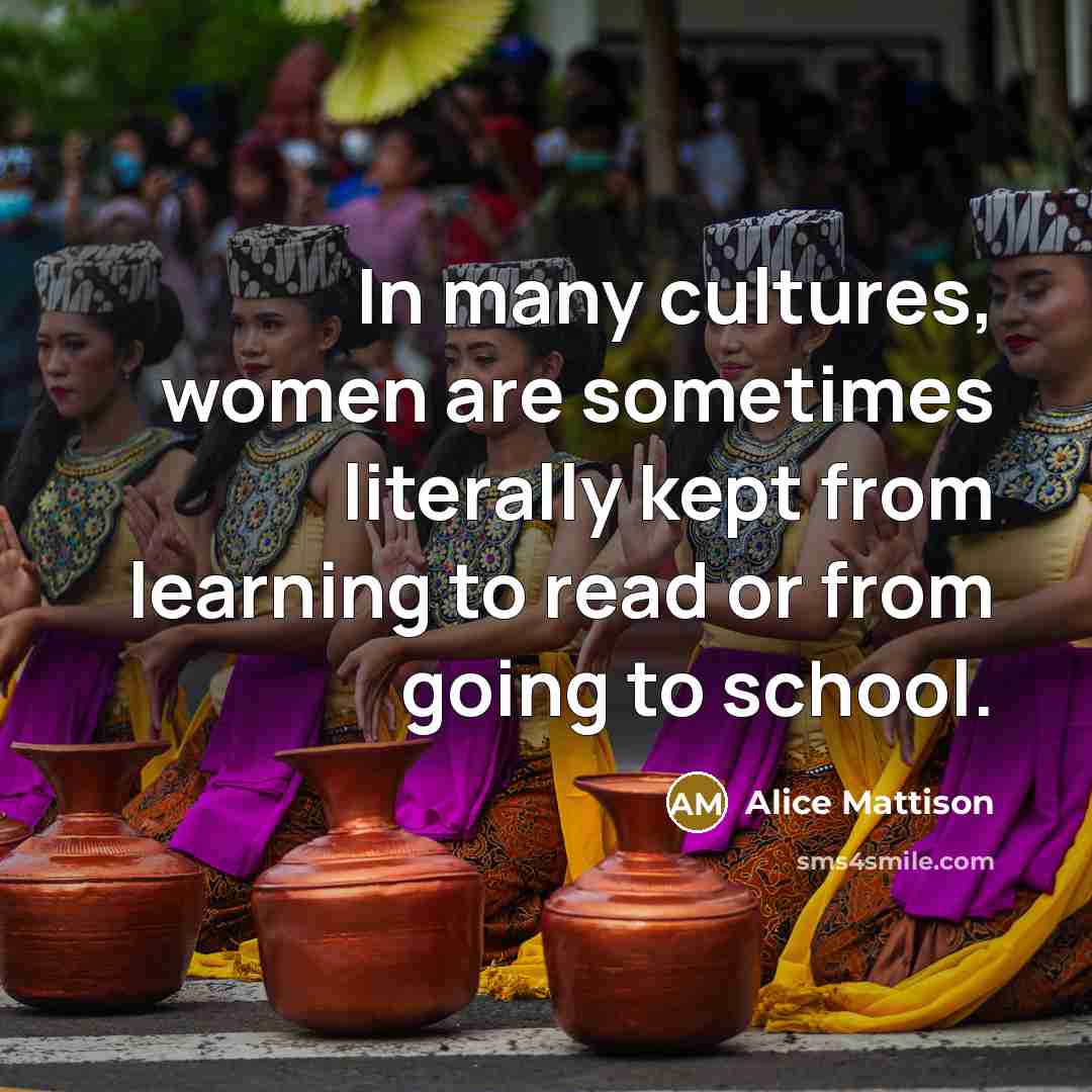 “In many cultures, women are sometimes literally kept from learning…” quote by Alice Mattison