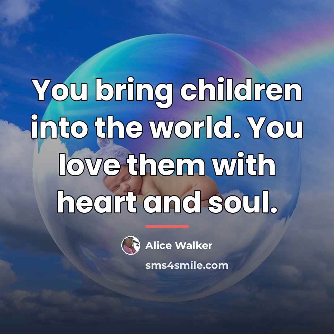 “You bring children into the world. You love them with…” quote by Alice Walker