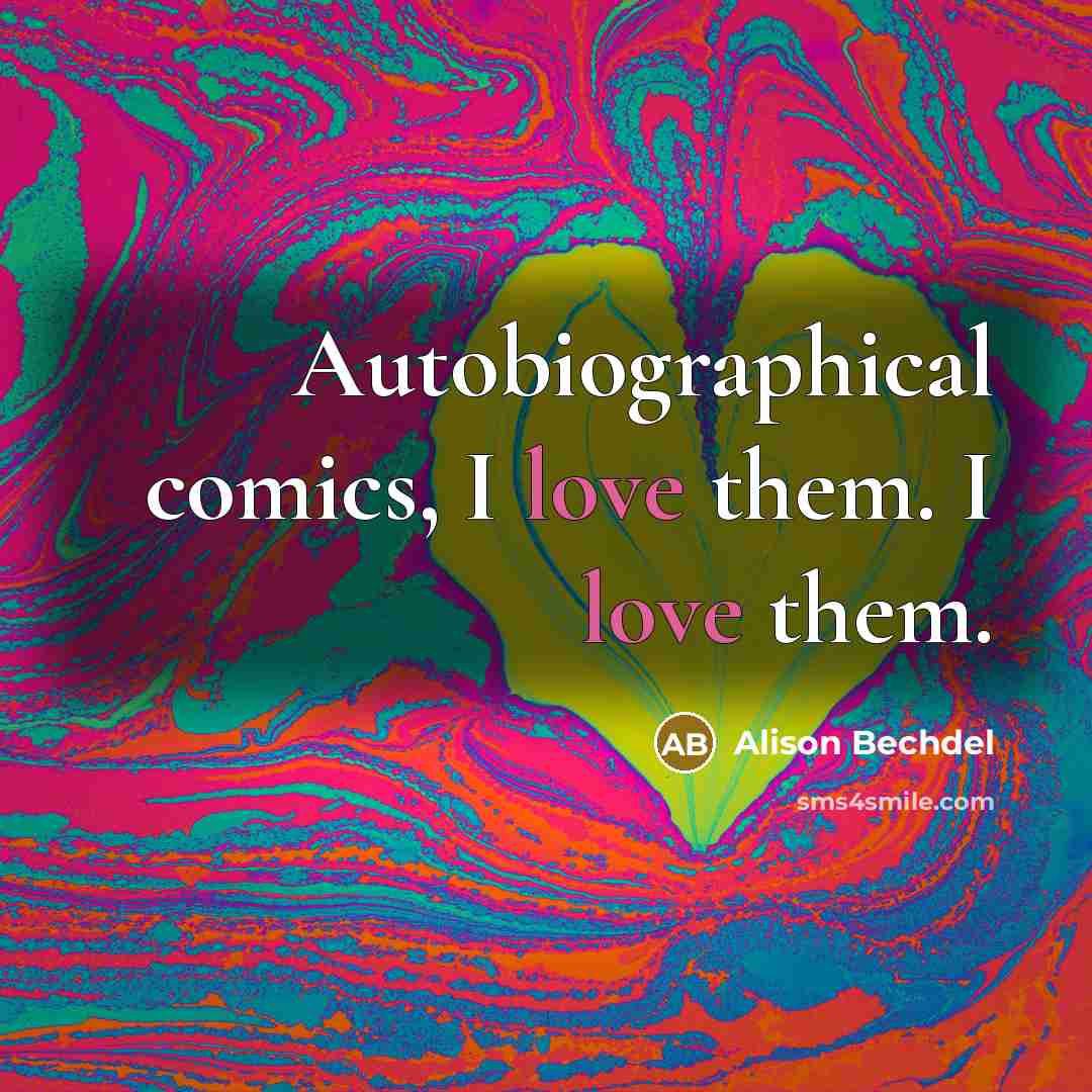 “Autobiographical comics, I love them. I love them.…” quote by Alison Bechdel