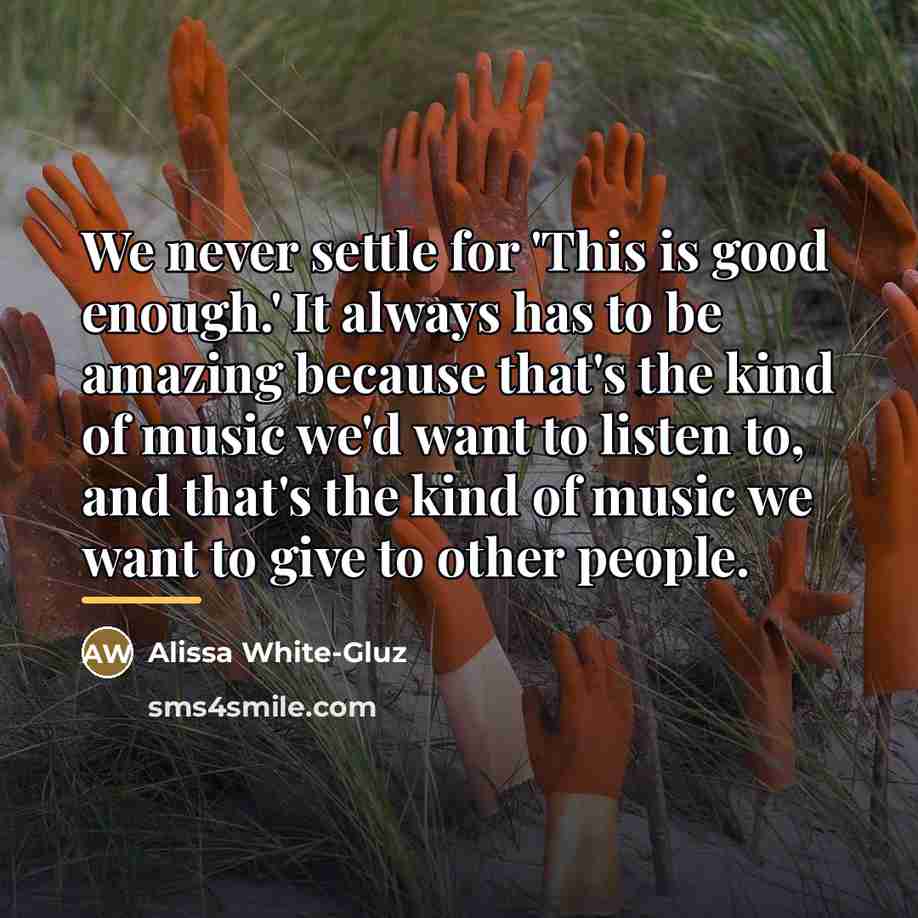 “We never settle for 'This is good enough.' It always…” quote by Alissa White-Gluz