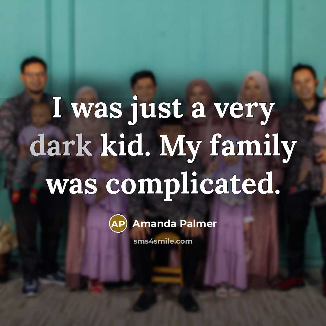 “I was just a very dark kid. My family was…” quote by Amanda Palmer