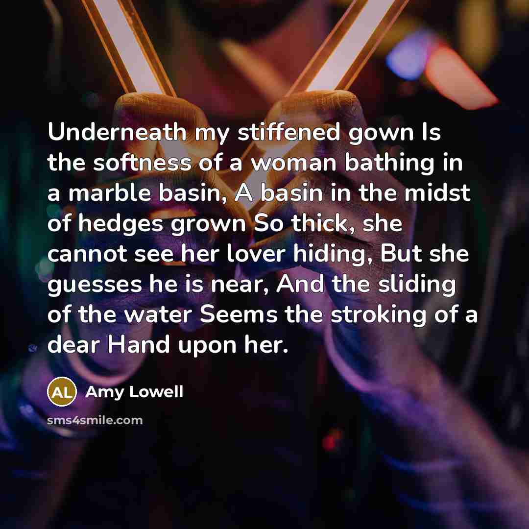 “Underneath my stiffened gown Is the softness of a woman…” quote by Amy Lowell