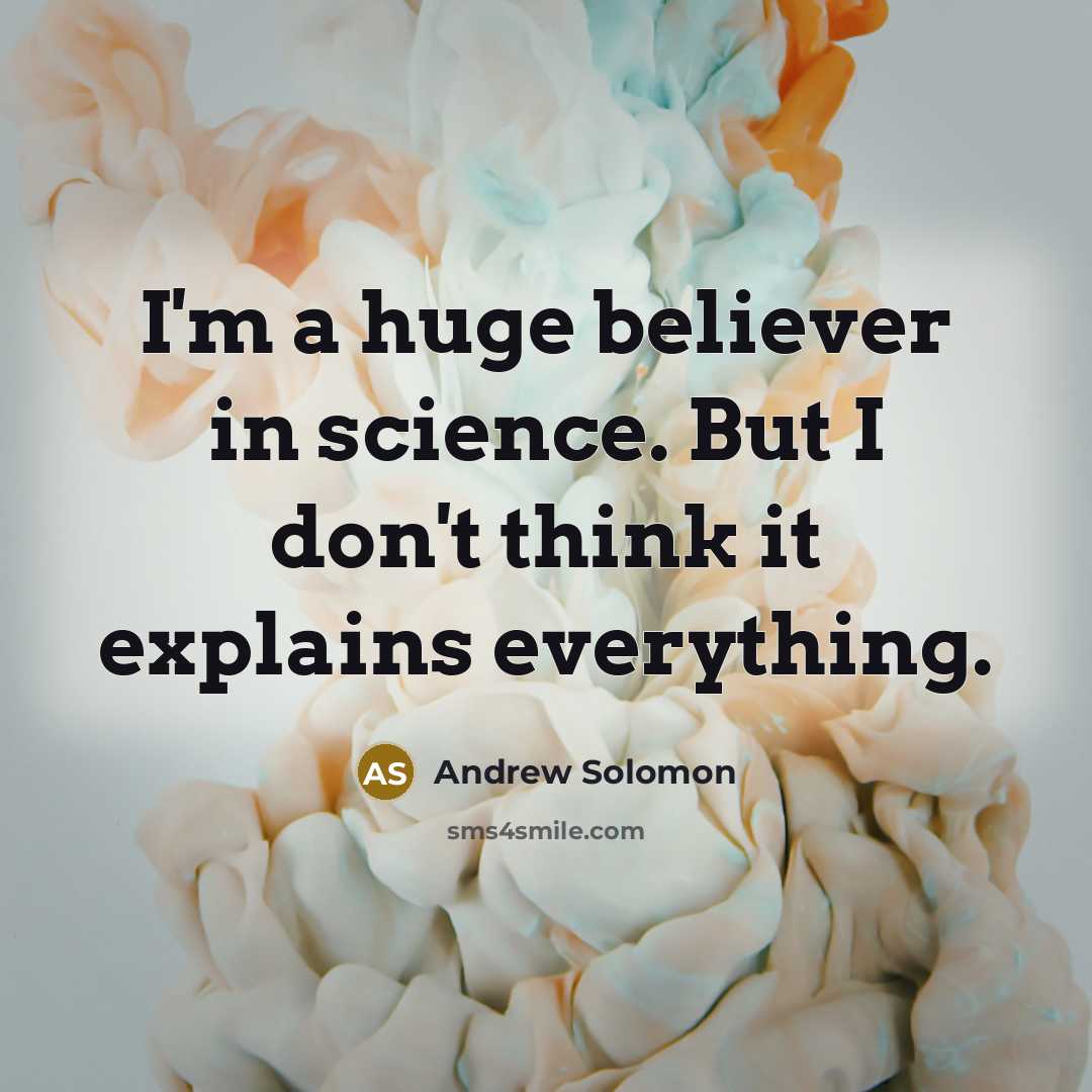 “I'm a huge believer in science. But I don't think…” quote by Andrew Solomon